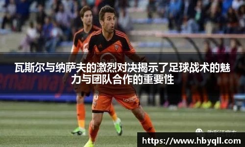 瓦斯尔与纳萨夫的激烈对决揭示了足球战术的魅力与团队合作的重要性